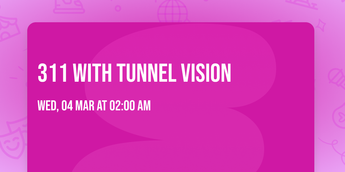 311 with Tunnel Vision