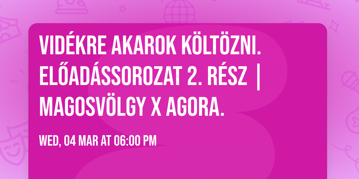 Vid\u00e9kre akarok k\u00f6lt\u00f6zni. El\u0151ad\u00e1ssorozat 2. r\u00e9sz | MagosV\u00f6lgy x AGORA.