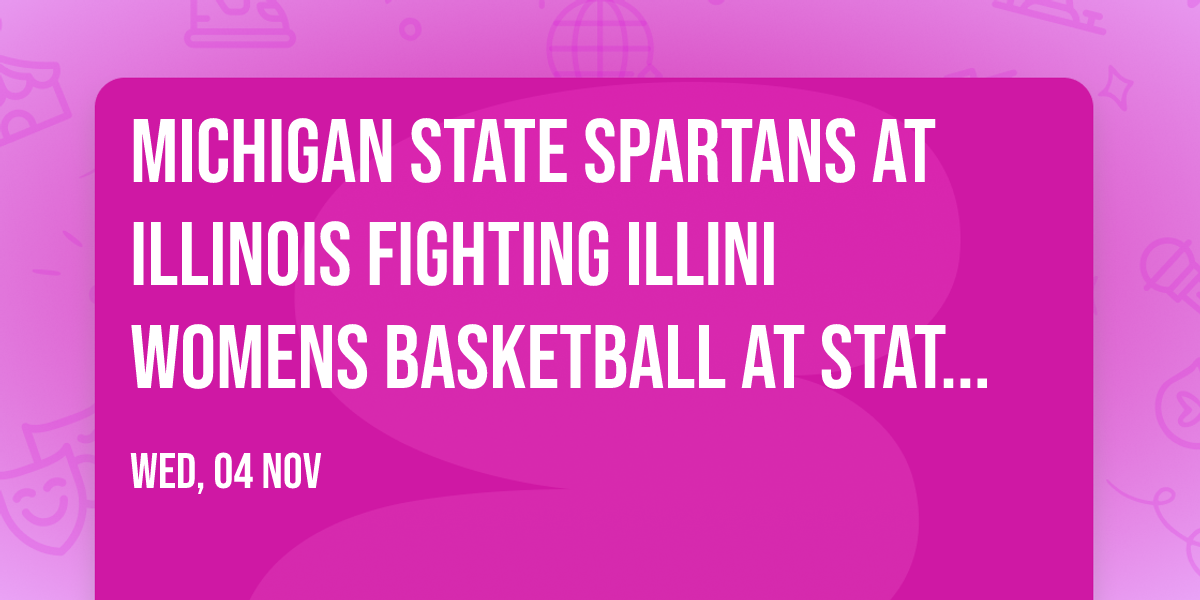 Michigan State Spartans at Illinois Fighting Illini Womens Basketball at State Farm Center