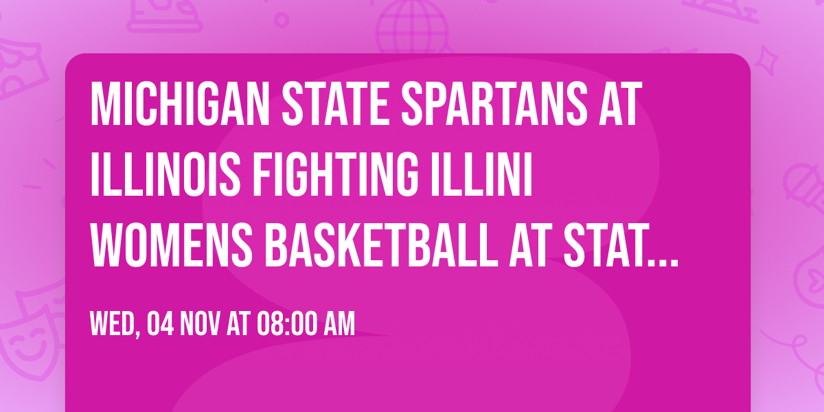 Michigan State Spartans at Illinois Fighting Illini Womens Basketball at State Farm Center