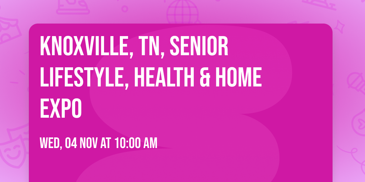 KNOXVILLE, TN, SENIOR LIFESTYLE, HEALTH & HOME EXPO