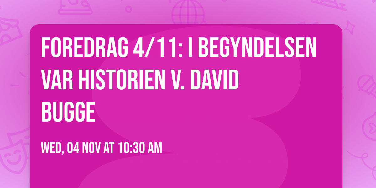 Foredrag 4\/11: I begyndelsen var historien v. David Bugge