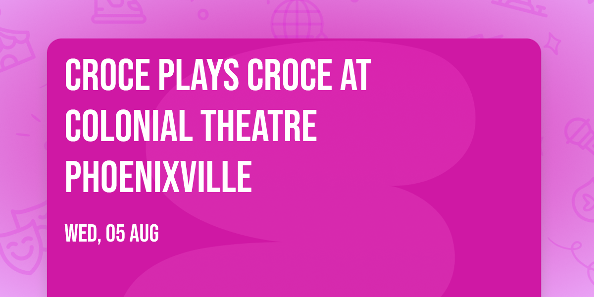 Croce Plays Croce at Colonial Theatre Phoenixville