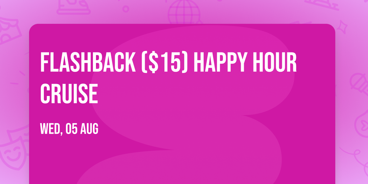 Flashback ($15) Happy Hour Cruise