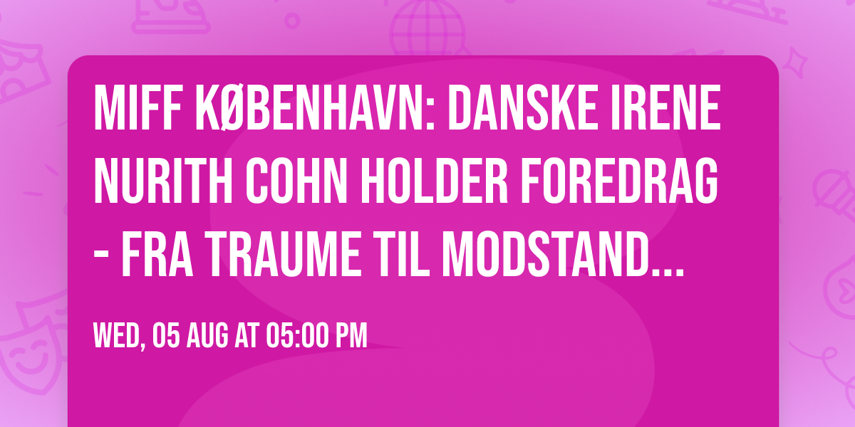 MIFF K\u00f8benhavn: Danske Irene Nurith Cohn holder foredrag - fra traume til modstandsdygtighed