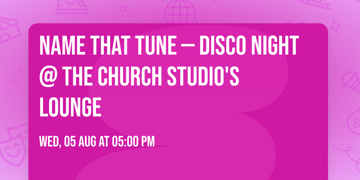 NAME THAT TUNE \u2014 Disco Night @ The Church Studio's Lounge