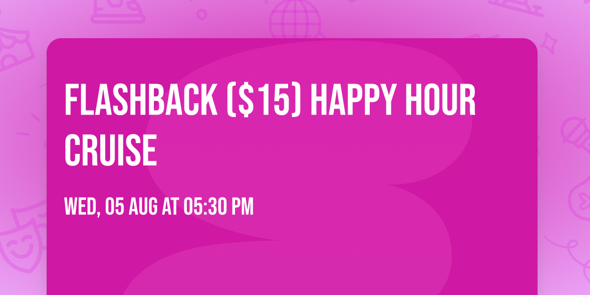 Flashback ($15) Happy Hour Cruise