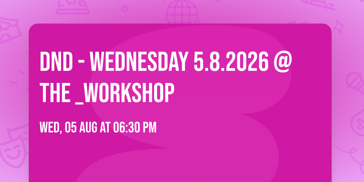 DnD - Wednesday 5.8.2026 @The _Workshop