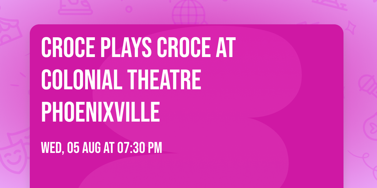 Croce Plays Croce at Colonial Theatre Phoenixville