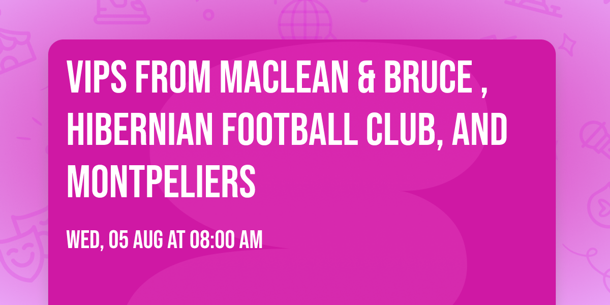 VIPs from MacLean & Bruce , Hibernian Football Club, and Montpeliers