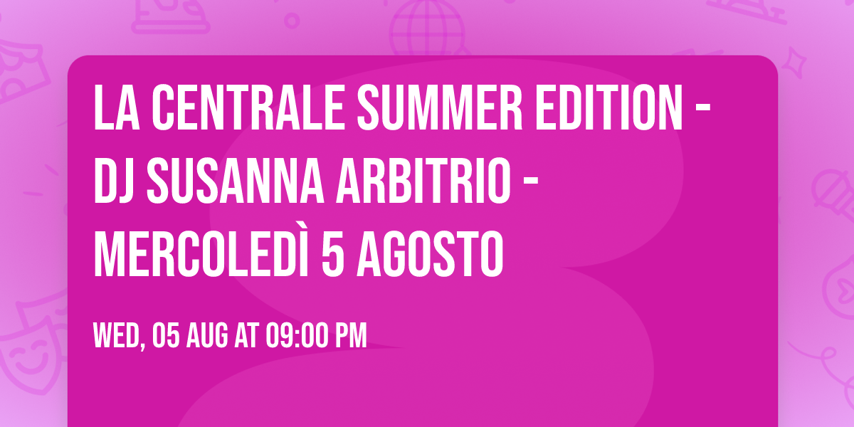 La Centrale Summer Edition - Dj Susanna Arbitrio - Mercoled\u00ec 5 agosto 