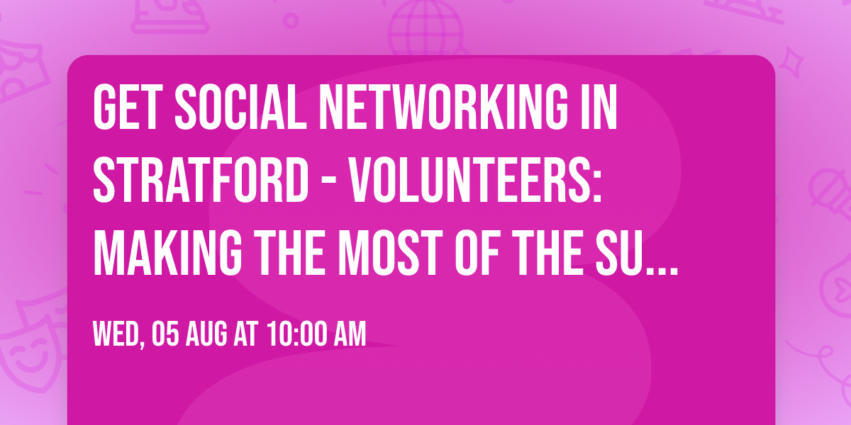 Get Social Networking in Stratford - Volunteers: Making The Most Of The Support Available