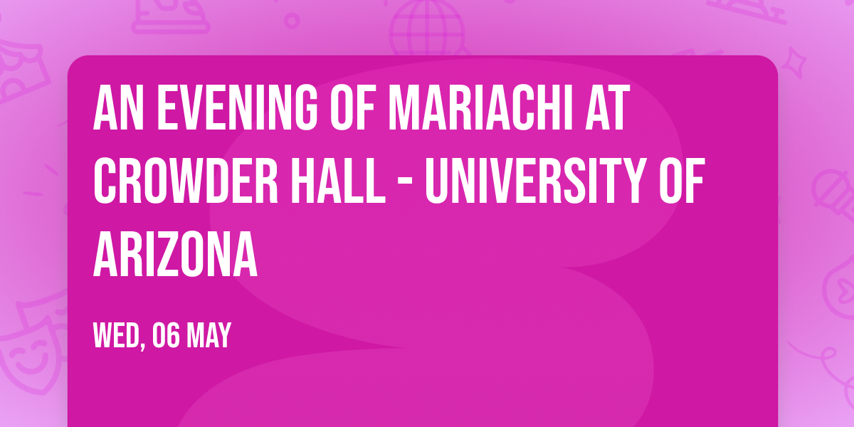 An Evening of Mariachi at Crowder Hall - University of Arizona