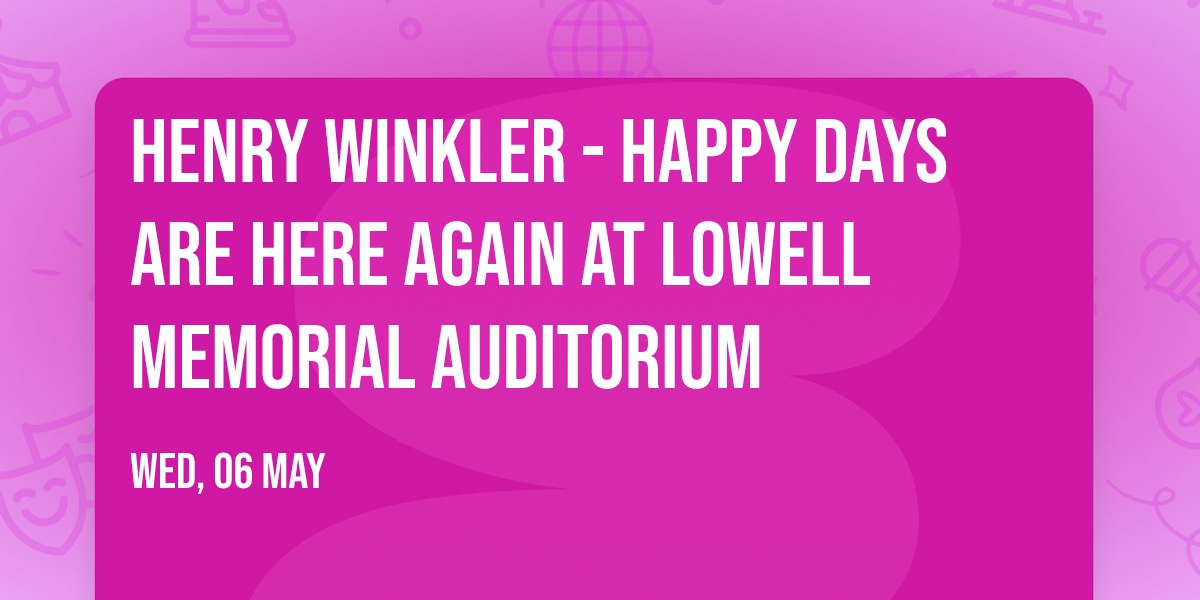 Henry Winkler - Happy Days Are Here Again at Lowell Memorial Auditorium
