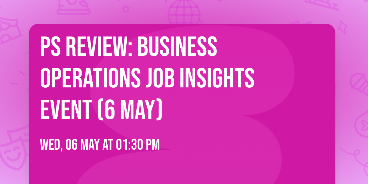 PS Review: Business Operations Job Insights event (6 May)