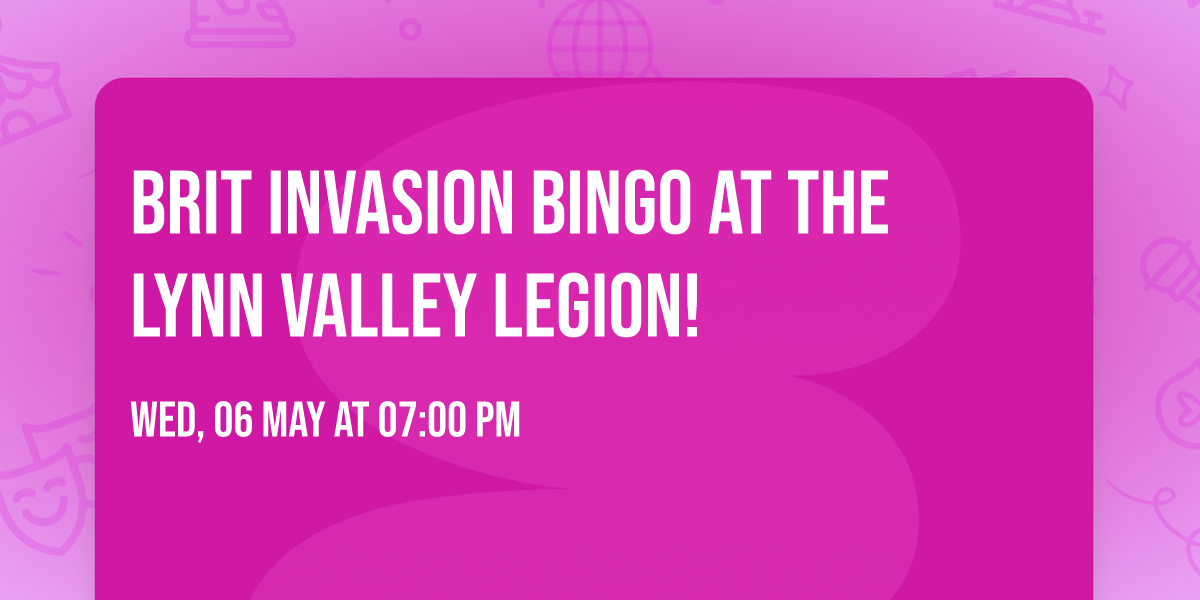 Brit Invasion Bingo at the Lynn Valley Legion!