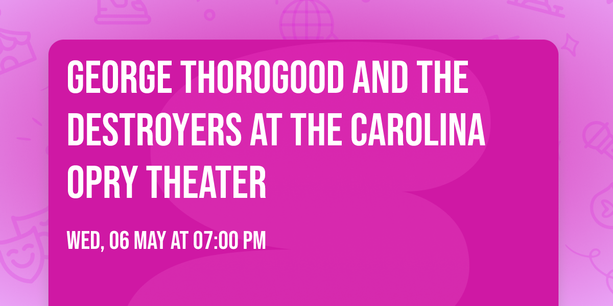 George Thorogood and the Destroyers at The Carolina Opry Theater