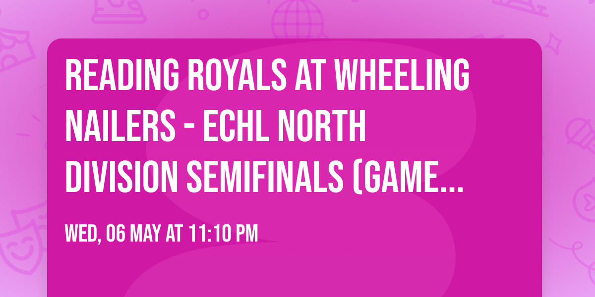 Reading Royals at Wheeling Nailers - ECHL North Division Semifinals (Game 7, Home Game 4)