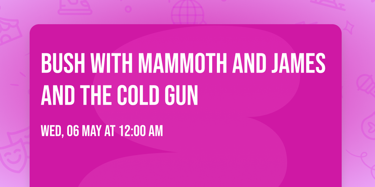 Bush with Mammoth and James and the Cold Gun
