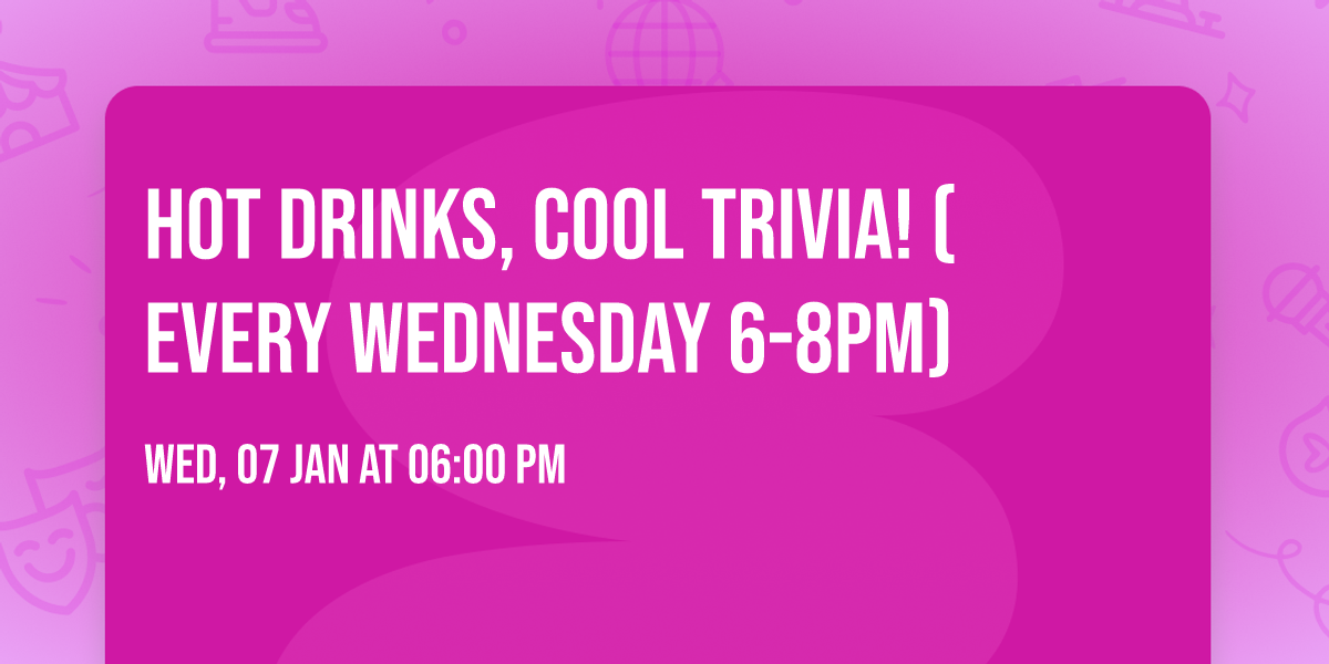 HOT Drinks, COOL Trivia! (Every Wednesday 6-8pm)