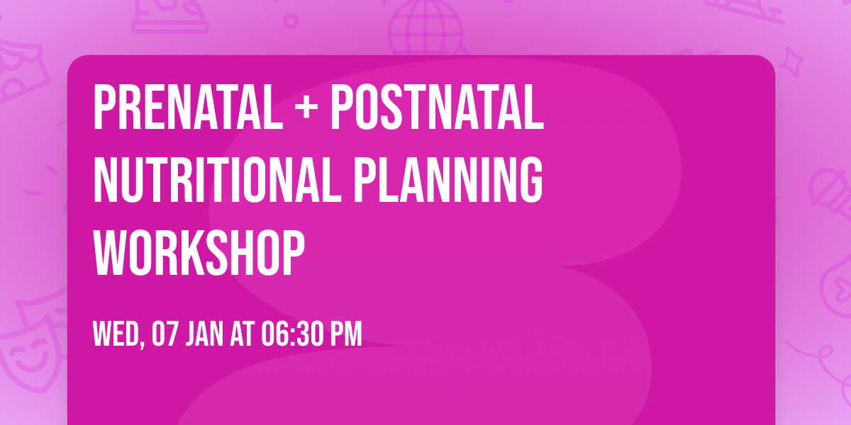 Prenatal + Postnatal Nutritional Planning Workshop