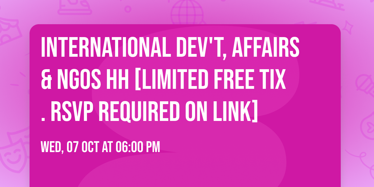 International Dev't, Affairs & NGOs HH [LIMITED FREE TIX. RSVP REQUIRED ON LINK]