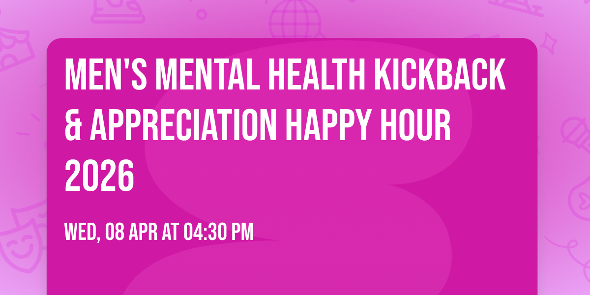 Men's Mental Health Kickback & Appreciation Happy Hour 2026