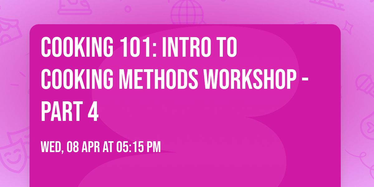 Cooking 101: Intro to Cooking Methods Workshop - Part 4