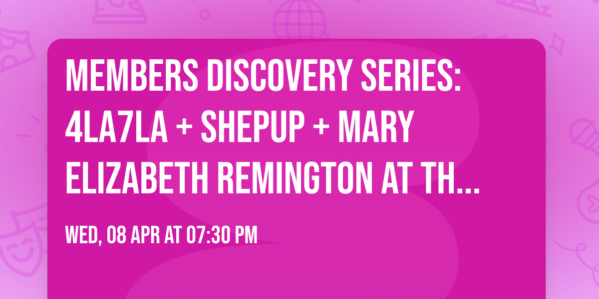 Members Discovery Series: 4la7la + Shepup + Mary Elizabeth Remington at The Parlor Room