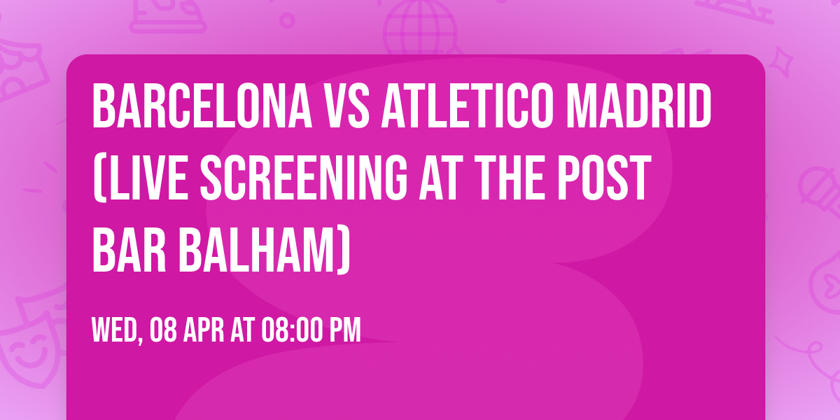 Barcelona vs Atletico Madrid (Live Screening At The Post Bar Balham)