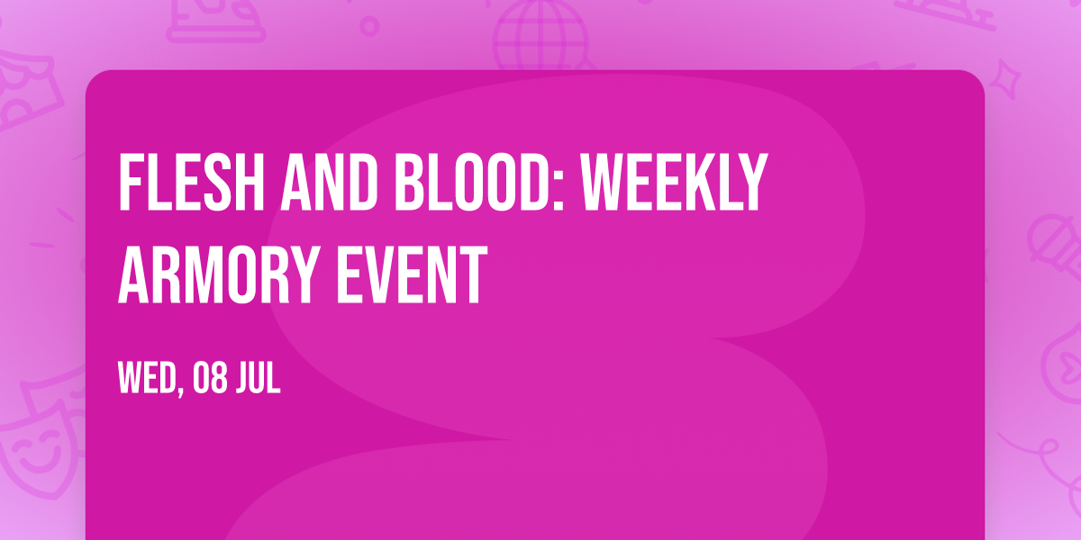 Flesh and Blood: Weekly Armory Event