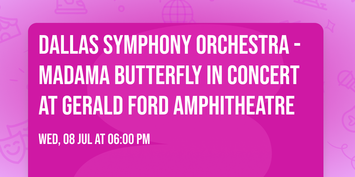 Dallas Symphony Orchestra - Madama Butterfly in Concert at Gerald Ford Amphitheatre