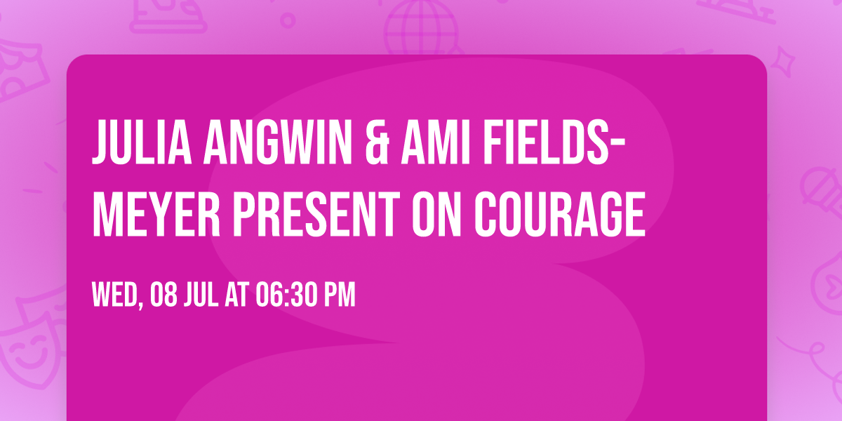 Julia Angwin & Ami Fields-Meyer present On Courage