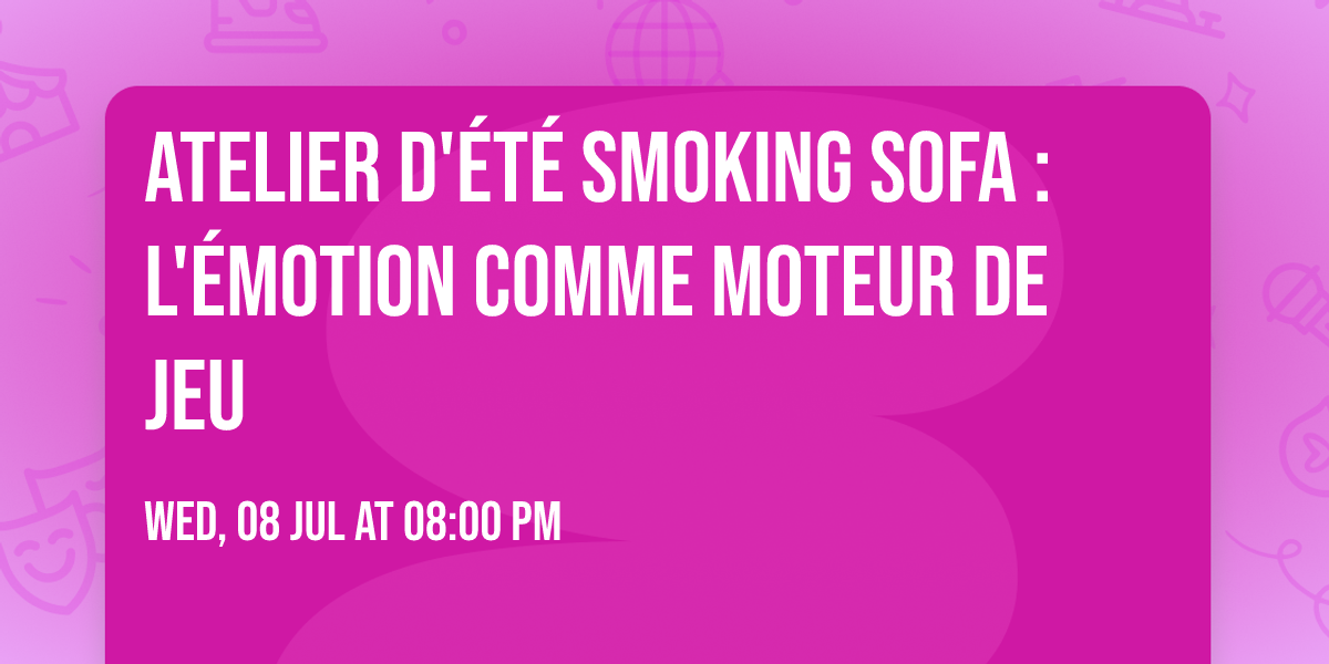 Atelier d'\u00e9t\u00e9 Smoking Sofa : L'\u00e9motion comme moteur de jeu