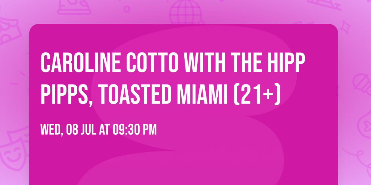 Caroline Cotto with THE HIPP PIPPS, Toasted Miami (21+)