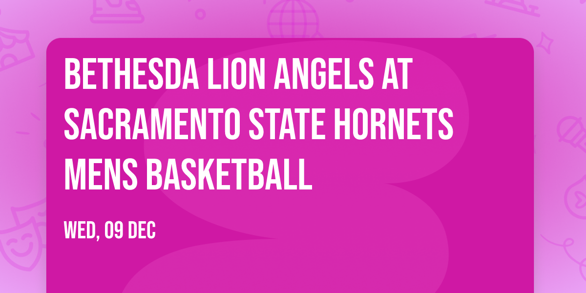 Bethesda Lion Angels at Sacramento State Hornets Mens Basketball