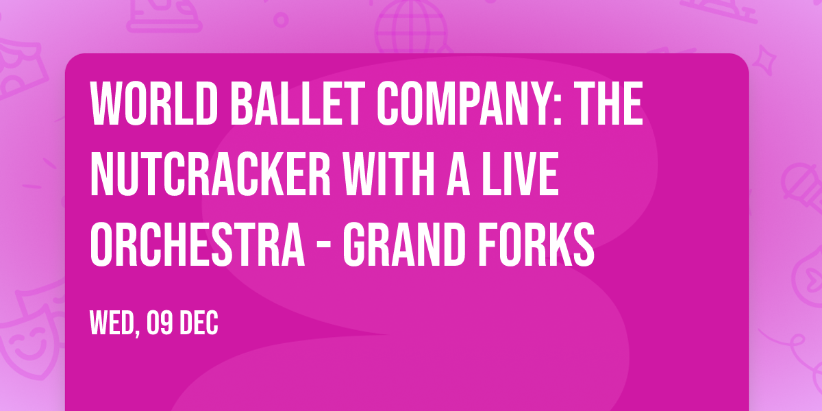World Ballet Company: The Nutcracker with a Live Orchestra - Grand Forks