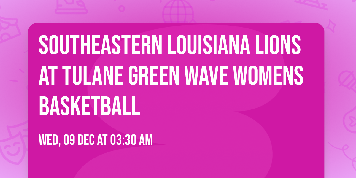 Southeastern Louisiana Lions at Tulane Green Wave Womens Basketball