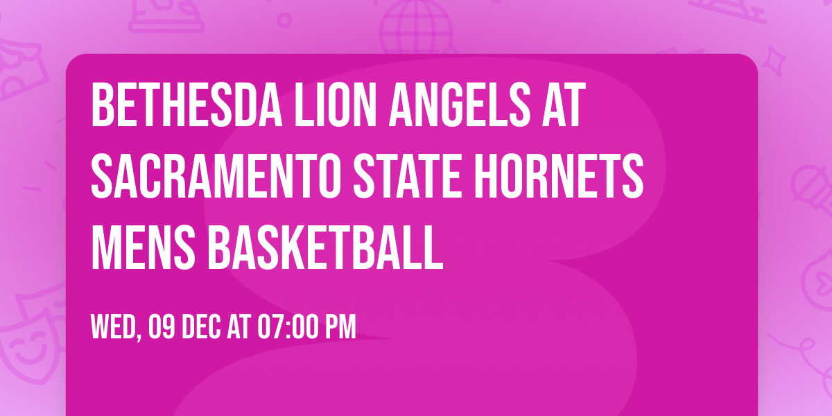 Bethesda Lion Angels at Sacramento State Hornets Mens Basketball