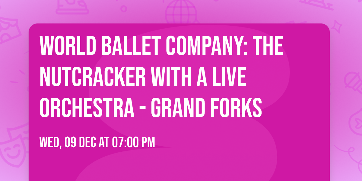 World Ballet Company: The Nutcracker with a Live Orchestra - Grand Forks