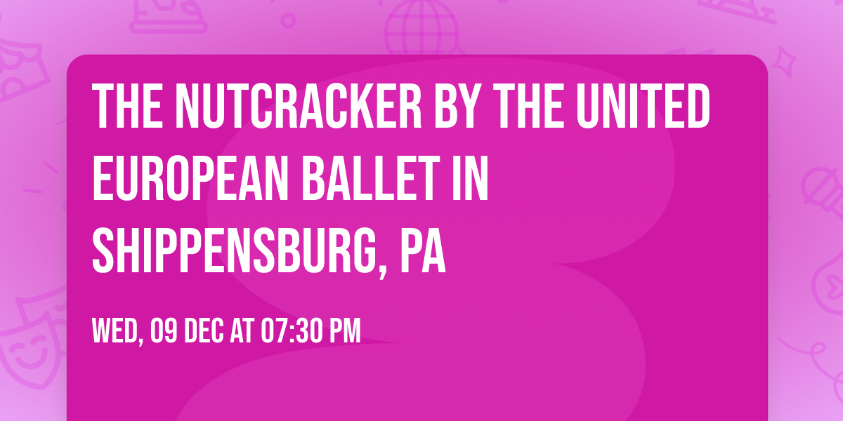 The Nutcracker by The United European Ballet in Shippensburg, PA