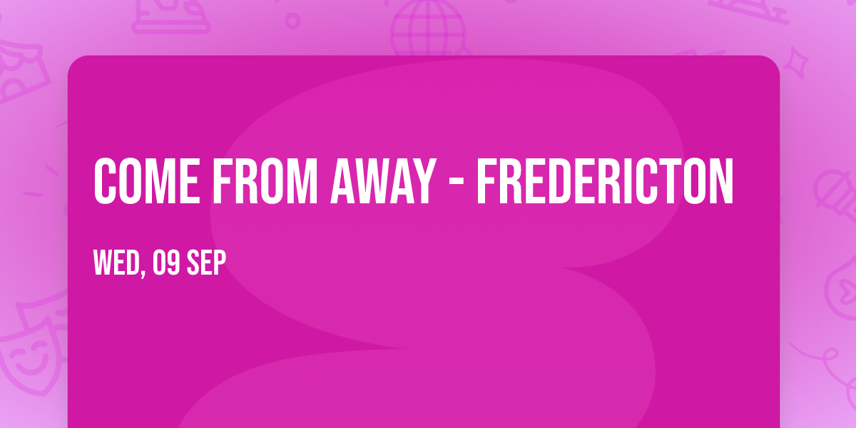 Come From Away - Fredericton