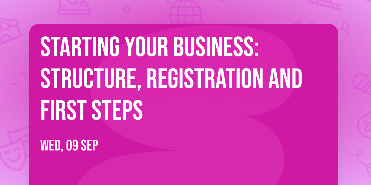 Starting your business: structure, registration and first steps