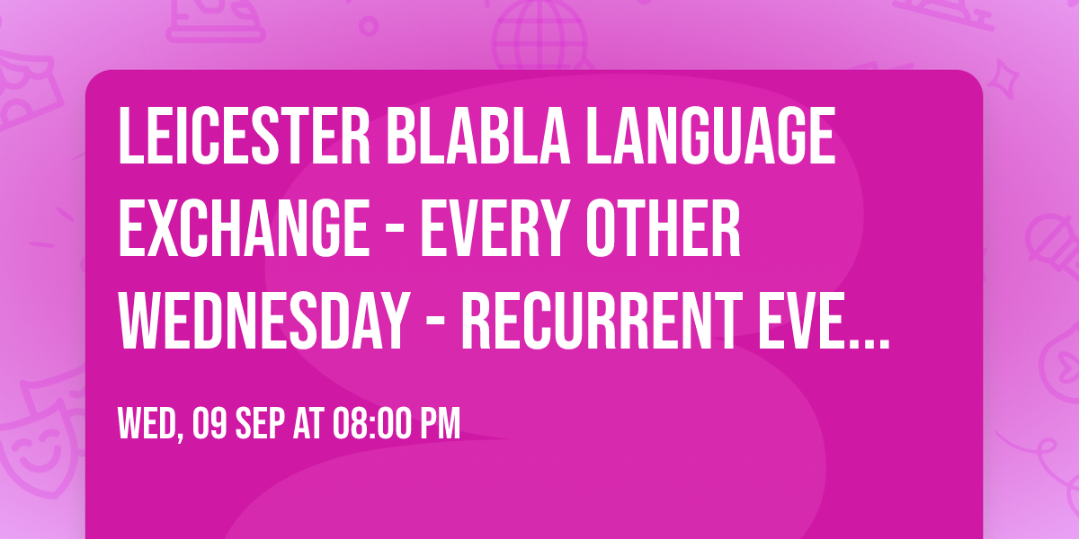 Leicester BlaBla Language Exchange - Every other Wednesday - Recurrent event - 