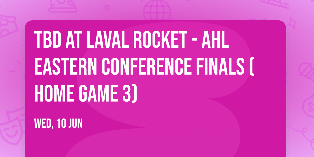 TBD at Laval Rocket - AHL Eastern Conference Finals (Home Game 3)