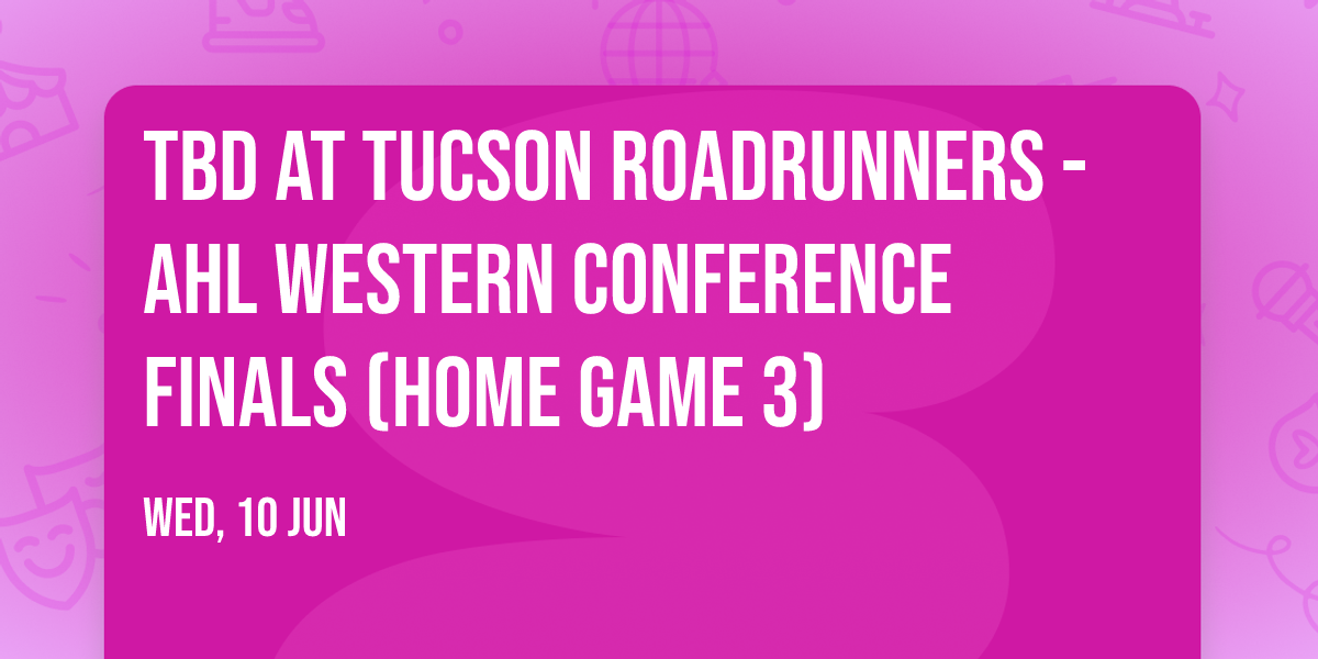 TBD at Tucson Roadrunners - AHL Western Conference Finals (Home Game 3)