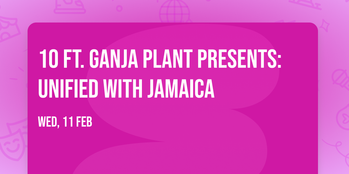 10 Ft. Ganja Plant presents: Unified With Jamaica