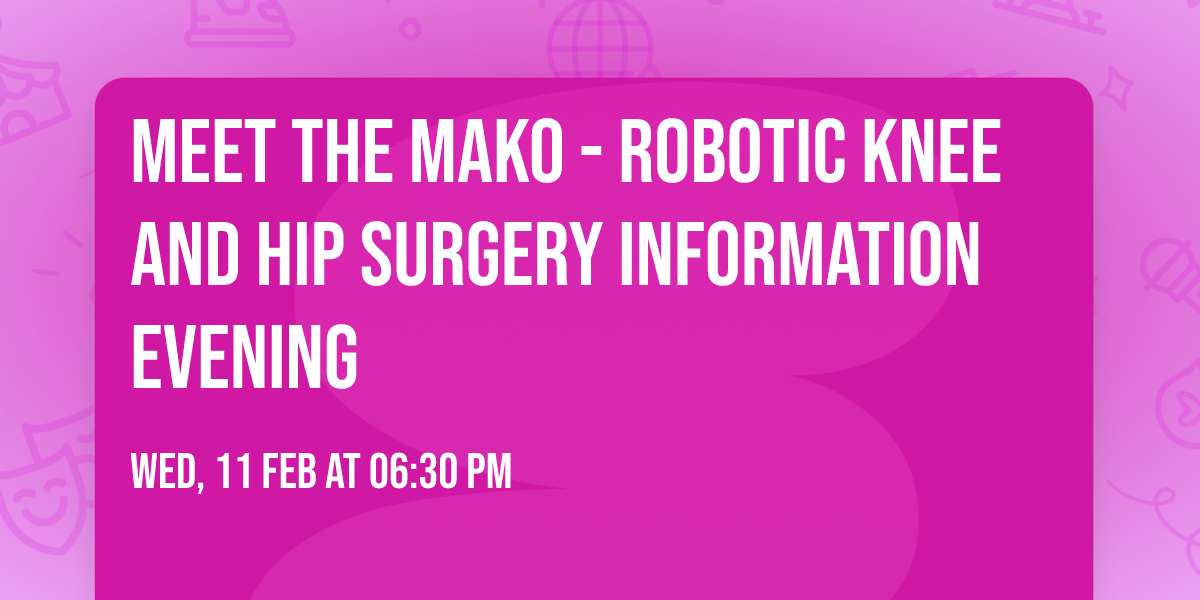 Meet the Mako - robotic knee and hip surgery information evening