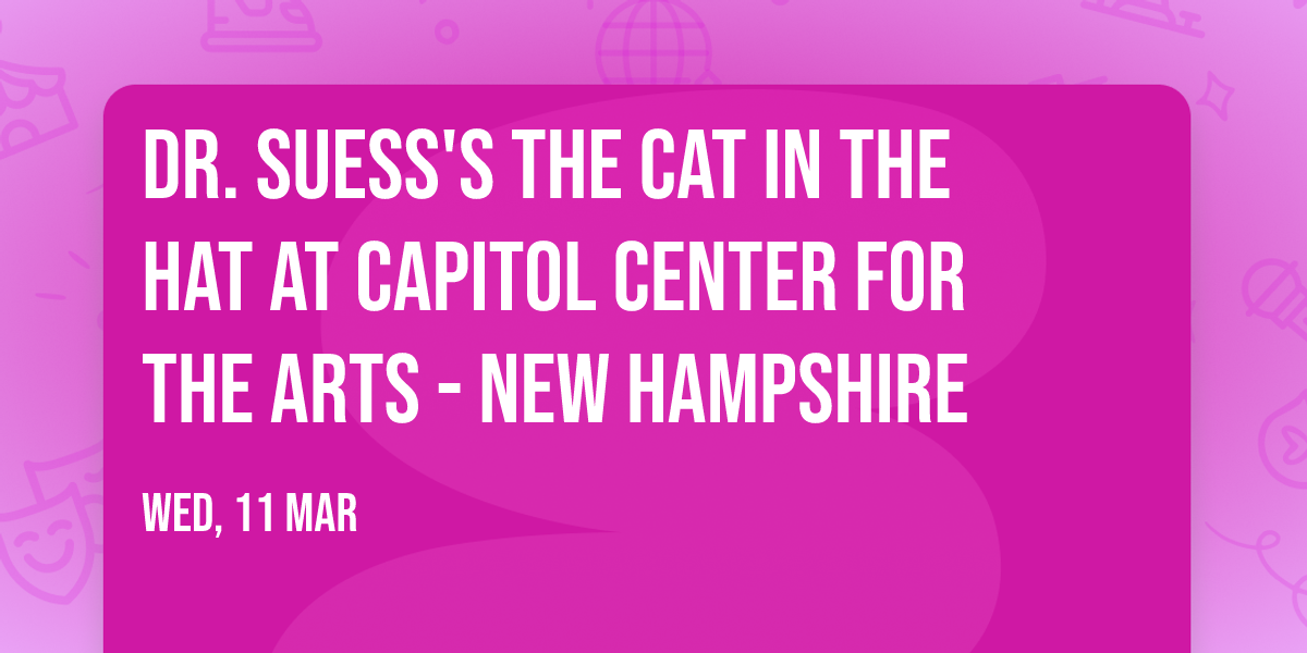 Dr. Suess's The Cat In The Hat at Capitol Center for the Arts - New Hampshire