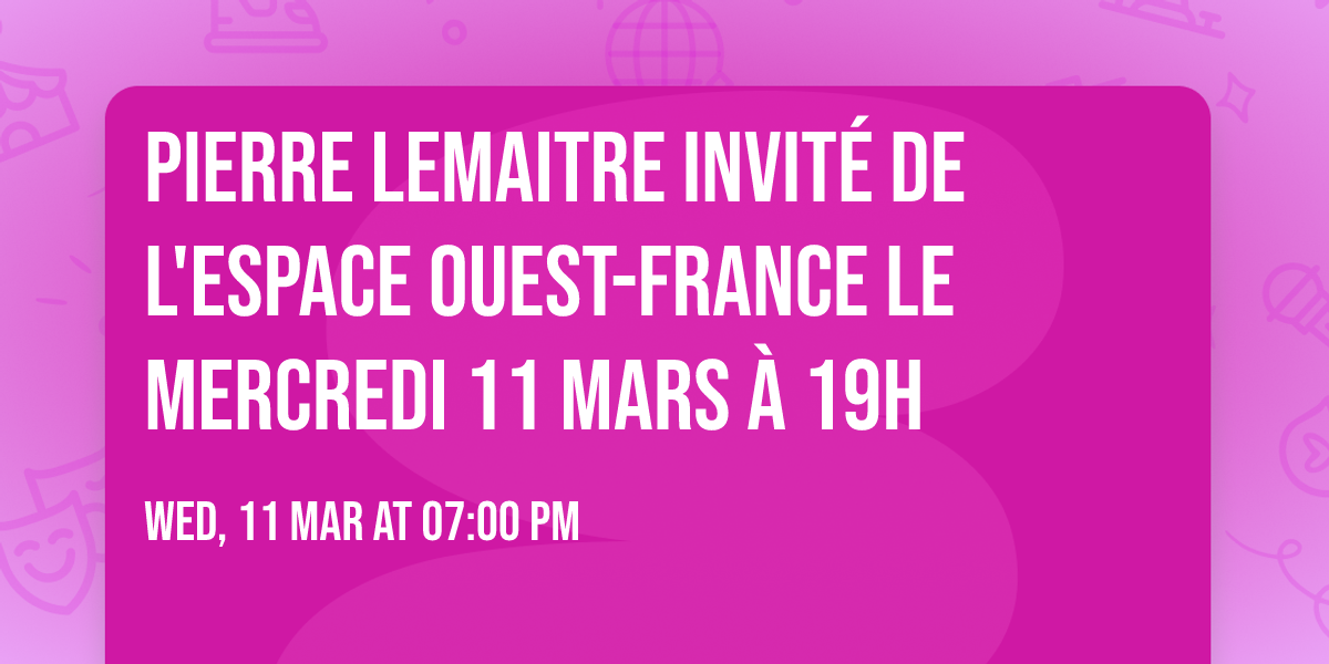 Pierre Lemaitre invit\u00e9 de l'espace Ouest-France le mercredi 11 mars \u00e0 19h